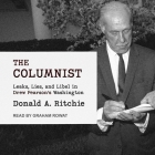 The Columnist: Leaks, Lies, and Libel in Drew Pearson's Washington By Donald a. Ritchie, Graham Rowat (Read by) Cover Image