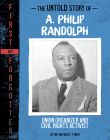 The Untold Story of A. Philip Randolph: Union Organizer and Civil Rights Activist Cover Image