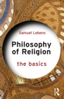 Philosophy of Religion: The Basics By Samuel Lebens Cover Image