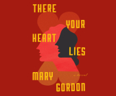 There Your Heart Lies By Mary Gordon, Angela Brazil (Narrated by) Cover Image
