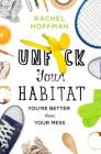 Unf*ck Your Habitat: You're Better Than Your Mess By Rachel Hoffman Cover Image