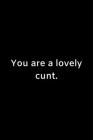 You are a lovely cunt.: Funny Lined Notebook Journal For Friends, Office Co-Workers & Loved Ones 6x9inch 100 page By Panic Whale Publishing Cover Image