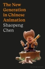 The New Generation in Chinese Animation (World Cinema) By Shaopeng Chen, Julian Ross (Editor), Lúcia Nagib (Editor) Cover Image