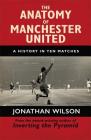 The Anatomy of Manchester United: A History in Ten Matches Cover Image