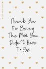 BEST MOM EVER Thank You For Being The Mom You Didn't Have To Be: Lovely Blank Lined Notebook Beautiful Gift for StepMom Cover Image