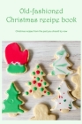 Old-fashioned Christmas recipe book: Christmas recipes from the past you should try now Cover Image