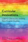 Curricular Innovations: LGBTQ Literatures and the New English Studies By William P. Banks (Editor), John Pruitt (Editor) Cover Image