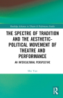 The Spectre of Tradition and the Aesthetic-Political Movement of Theatre and Performance: An Intercultural Perspective (Routledge Advances in Theatre & Performance Studies) By Min Tian Cover Image