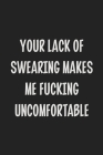 Your Lack of Swearing Makes Me Fucking Uncomfortable: College Ruled Notebook - Gift Card Alternative - Gag Gift Cover Image