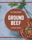 75 Ground Beef Recipes: From The Ground Beef Cookbook To The Table Cover Image