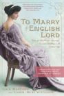 To Marry an English Lord: Tales of Wealth and Marriage, Sex and Snobbery in the Gilded Age (An Inspiration for Downton Abbey) Cover Image