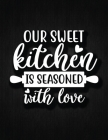 Our Sweet Kitchen Is Seasoned With Love: Recipe Notebook to Write In Favorite Recipes - Best Gift for your MOM - Cookbook For Writing Recipes - Recipe By Recipe Journal Cover Image