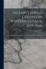 An Early Jewish Colony in Western Guiana, 1658-1666: and Its Relation to the Jews in Surinam, Cayenne and Tobago By Samuel 1859- Oppenheim Cover Image