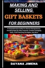 Making and Selling Gift Baskets for Beginners: A Comprehensive Guide For Novice Entrepreneurs, Including Step-By-Step Tutorials, Creative Packaging Id Cover Image