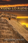 Ruins to Ruins: From the Mayan Jungle to the Aztec Metropolis By Roland H. Wauer Cover Image