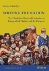 Writing the Nation: The Ukrainian Historical Profession in Independent Ukraine and the Diaspora  Cover Image