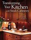 Transforming Your Kitchen with Stock Cabinetry: Design, Select, and Install for a Custom Look at the Right Price By Jonathan Benson, Sherry Benson Cover Image