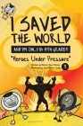 I Saved the World and I'm Only in 4th Grade!: Heroes Under Pressure (Book 3) By Hiroshi Sosa-Nakata, Esteban Sosa (Illustrator), Yoriko Sosa-Nakata (Illustrator) Cover Image