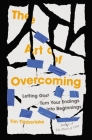 The Art of Overcoming: Letting God Turn Your Endings Into Beginnings Cover Image