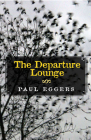 The Departure Lounge: Stories and a Novella (Ohio State Univ Prize in Short Fiction) By Paul Eggers Cover Image