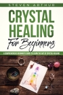 Crystal Healing for Beginners: A Comprehensive Beginners' Guide to Learn the Art of Crystal Healing By Steven Arthur Cover Image