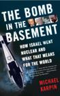 The Bomb in the Basement: How Israel Went Nuclear and What That Means for the World By Michael Karpin Cover Image