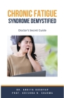 Chronic Fatigue Syndrome Demystified: Doctor's Secret Guide By Ankita Kashyap, Prof Krishna N. Sharma Cover Image