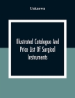 Illustrated Catalogue And Price List Of Surgical Instruments, Hospital Supplies, Orthopaedical Apparatus, Trusses, Etc., Fine Microscopes, Medical Bat Cover Image