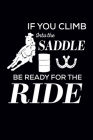 If You Climb Into The Saddle Be Ready For The Ride: Barrel Racing Logbook - Horse Lovers Log Book - Barrel Racing Gifts for Girls, Women and Trainer o Cover Image