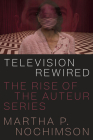 Television Rewired: The Rise of the Auteur Series By Martha P. Nochimson Cover Image