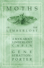 Moths of the Limberlost - A Book About Limberlost Cabin By Gene Stratton-Porter Cover Image