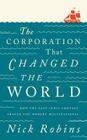 The Corporation That Changed the World: How the East India Company Shaped the Modern Multinational By Nick Robins Cover Image