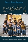 22 and the Mother of 11: An Alaska Frontier Instant Mother's Story By Betty Arnett Cover Image