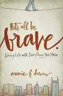Let's All Be Brave: Living Life with Everything You Have By Annie F. Downs Cover Image
