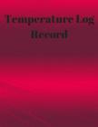 Temperature Log Record: Daily Temperature record Large 8.5 Inches By 11 Inches 122 Pages Includes Sections For Date of Check, Time AM Temp PM Cover Image