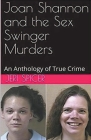 Joan Shannon and the Sex Swinger Murders An Anthology of True Crime Cover Image
