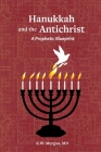 Hanukkah and the Antichrist: A Prophetic Blueprint By K. W. Morgan Cover Image