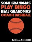 Some Grandmas Play Bingo Real Grandmas Coach Baseball: Baseball Scorebook with 100 Scoring Sheets By Michael Querns Cover Image