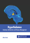 Hypothalamus: Anatomy, Dysfunction and Disease Management Cover Image