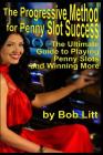 The Progressive Method for Penny Slot Success: The Ultimate Guide to Playing Penny Slots and Winning More Cover Image