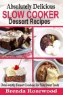 Absolutely Delicious Slow Cooker Dessert Recipes: Drool-worthy Dessert Creations For Your Sweet Tooth By Brenda Rosewood Cover Image