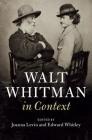 Walt Whitman in Context (Literature in Context) By Joanna Levin (Editor), Edward Whitley (Editor) Cover Image