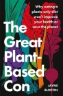The Great Plant-Based Con: Why eating a plants-only diet won't improve your health or save the planet By Jayne Buxton Cover Image