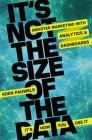 It's Not the Size of the Data - It's How You Use It: Smarter Marketing with Analytics and Dashboards By Koen Pauwels Cover Image