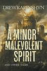 A Minor Malevolent Spirit and Other Tales By Drew Karpyshyn Cover Image