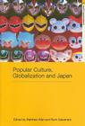 Popular Culture, Globalization and Japan (Routledge Studies in Asia's Transformations) Cover Image