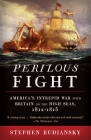 Perilous Fight: America's Intrepid War with Britain on the High Seas, 1812-1815 By Stephen Budiansky Cover Image