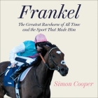 Frankel: Lib/E: The Greatest Racehorse of All Time and the Sport That Made Him By Rupert Bush (Read by), Simon Cooper Cover Image