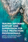 Trauma Informed Support and Supervision for Child Protection Professionals: A Model for Those Working with Children Who Have Experienced Trauma, Abuse By Fiona Oates Cover Image