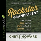 Rockstar Grandparent: How You Can Lead the Way, Light the Road, and Launch a Legacy Cover Image